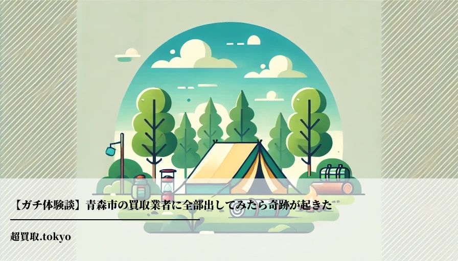 【ガチ体験談】青森市の買取業者に全部出してみたら奇跡が起きたのアイキャッチ画像