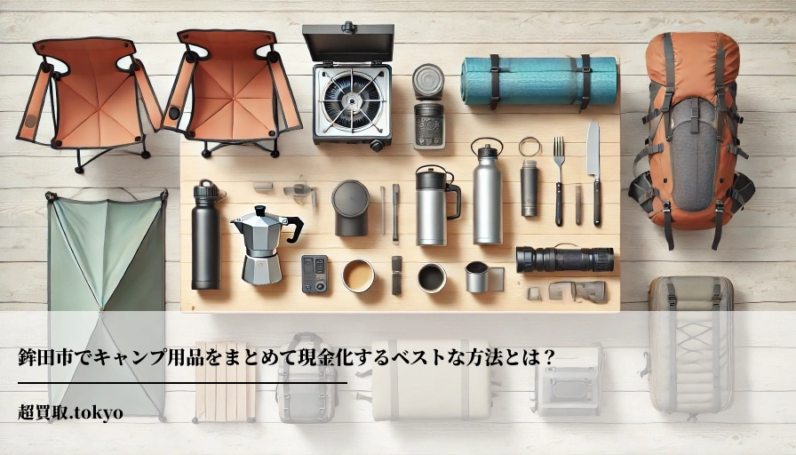 鉾田市でキャンプ用品をまとめて現金化するベストな方法とは？**のアイキャッチ画像
