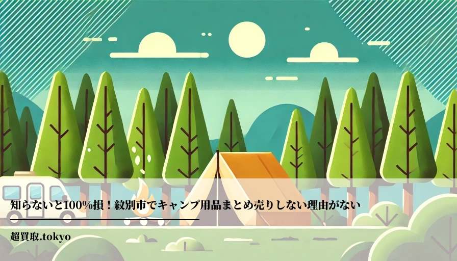 知らないと100%損！紋別市でキャンプ用品まとめ売りしない理由がない**のアイキャッチ画像